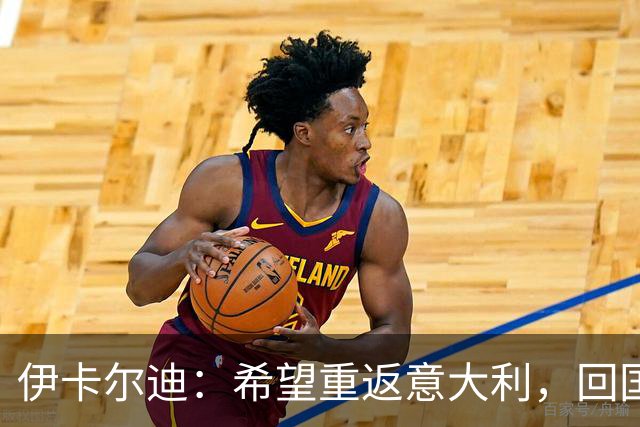 伊卡尔迪：希望重返意大利，回国米会很特别