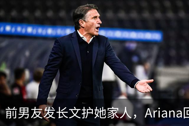 前男友发长文护她家人，Ariana回怼：公开千言万语私下一声不吭