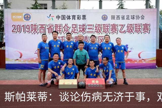 斯帕莱蒂：谈论伤病无济于事，双前锋首发未必是最佳选择